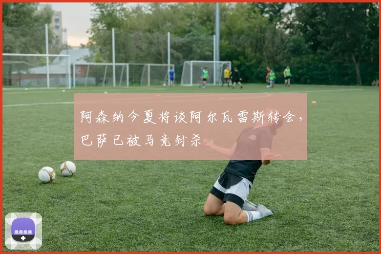 阿森纳今夏将谈阿尔瓦雷斯转会,巴萨已被马竞封杀